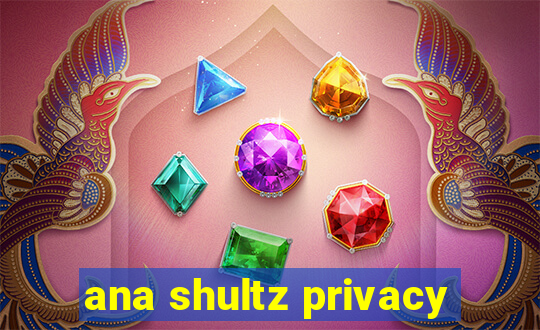 ana shultz privacy