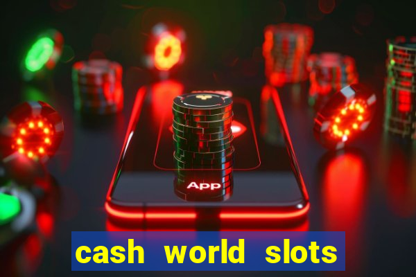 cash world slots and crash