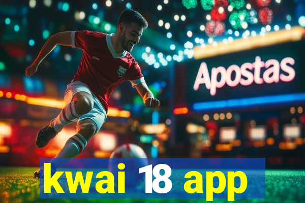 kwai 18 app