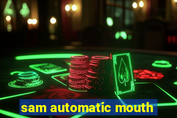 sam automatic mouth