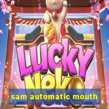 sam automatic mouth