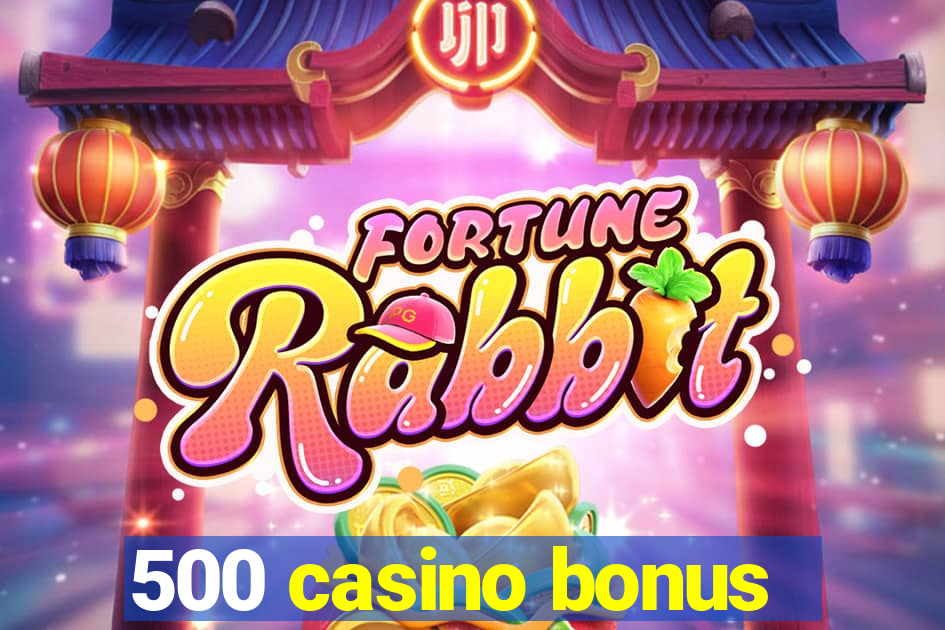 500 casino bonus