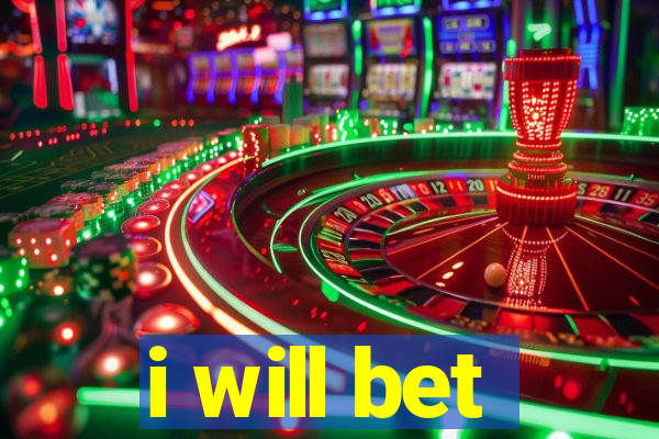 i will bet