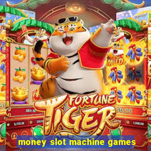 money slot machine games