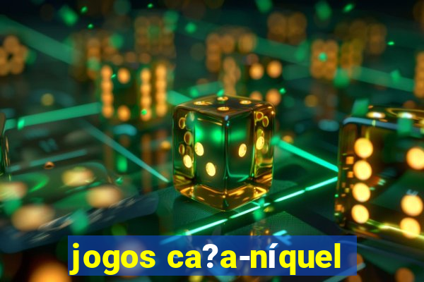 jogos ca?a-níquel