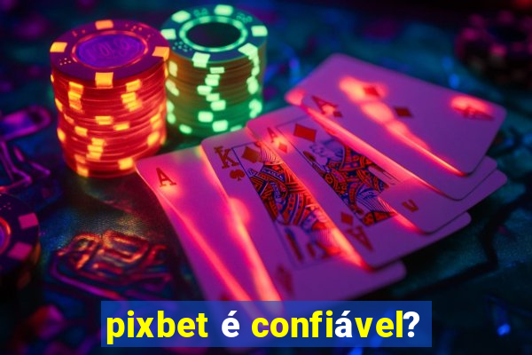 pixbet é confiável?