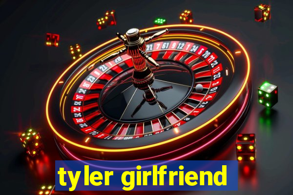 tyler girlfriend