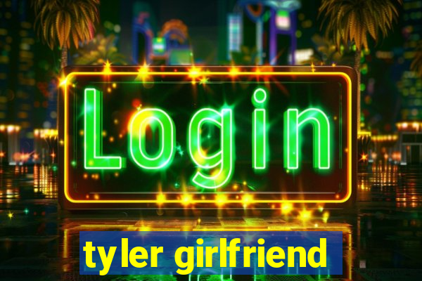 tyler girlfriend