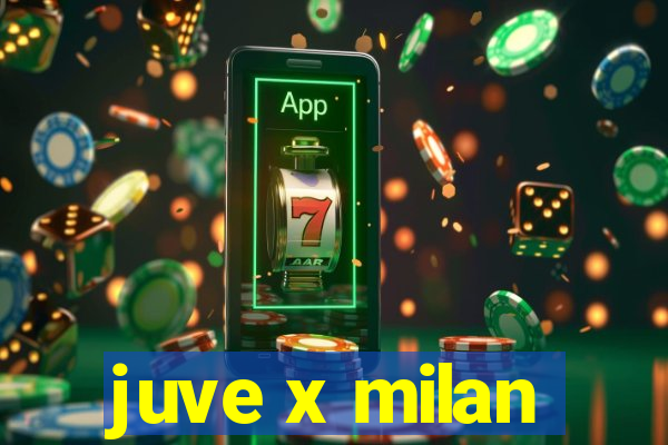 juve x milan