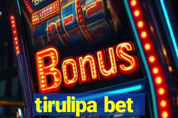 tirulipa bet