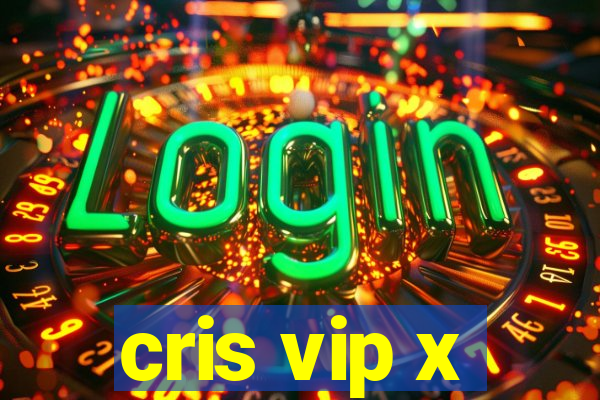 cris vip x