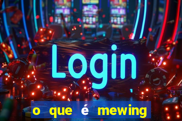 o que é mewing como fazer