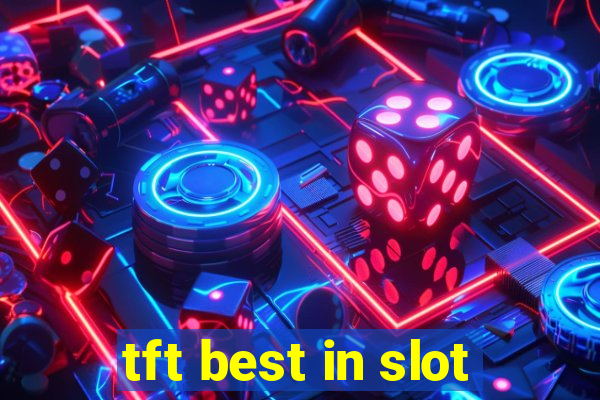 tft best in slot