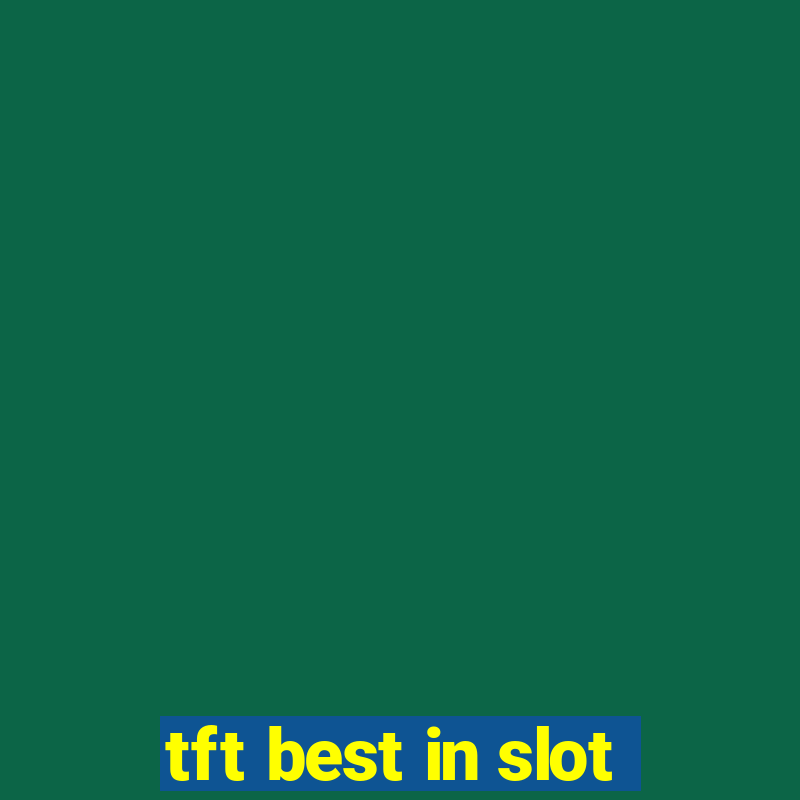 tft best in slot