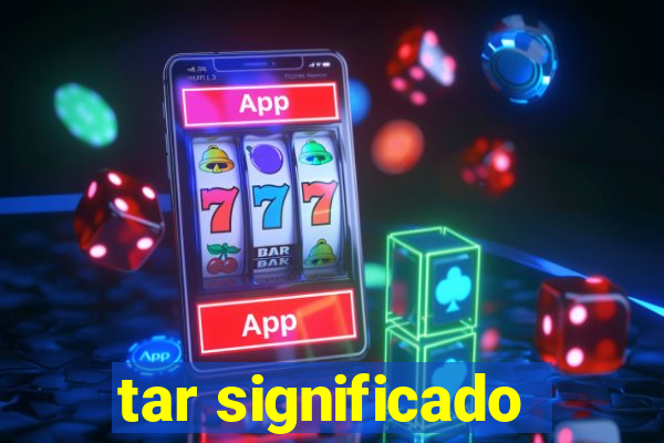 tar significado