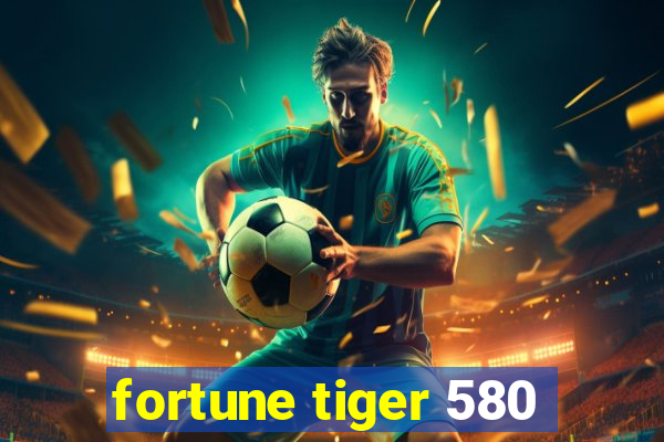 fortune tiger 580