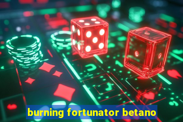 burning fortunator betano