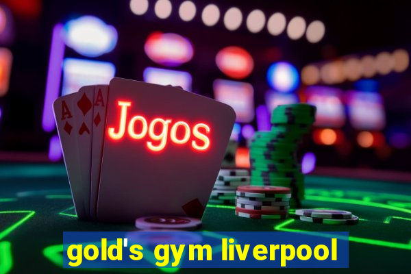 gold's gym liverpool