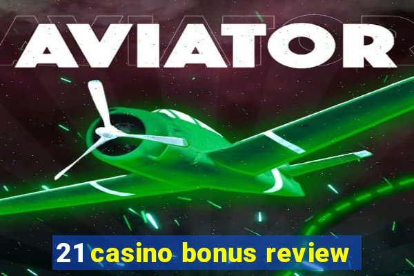 21 casino bonus review