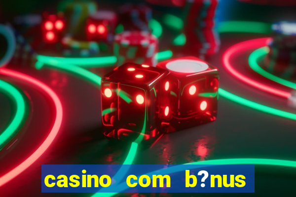 casino com b?nus grátis de boas vindas