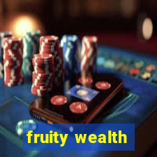 fruity wealth