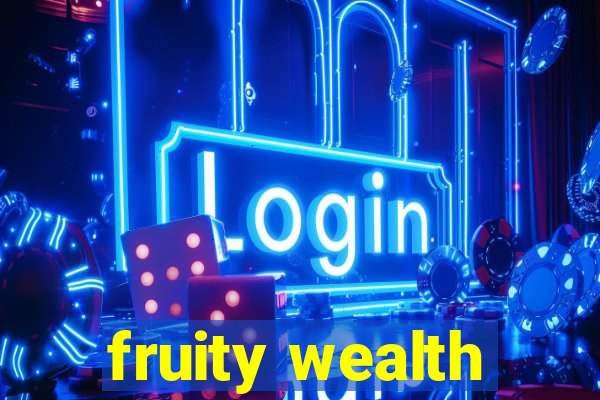 fruity wealth