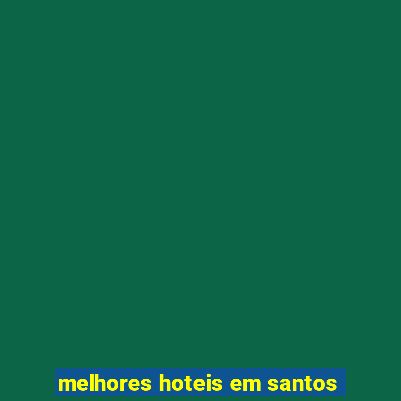 melhores hoteis em santos