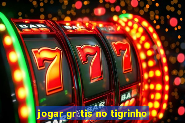 jogar gr谩tis no tigrinho