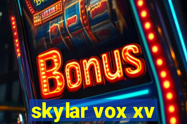 skylar vox xv