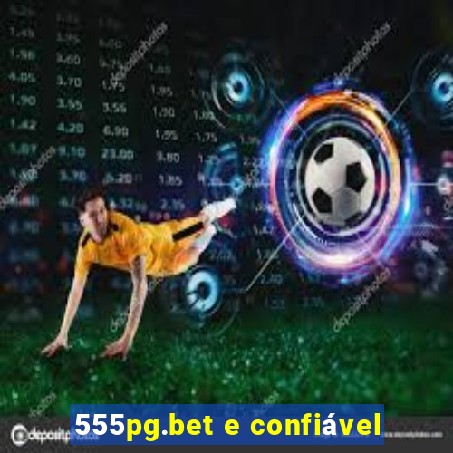 555pg.bet e confiável