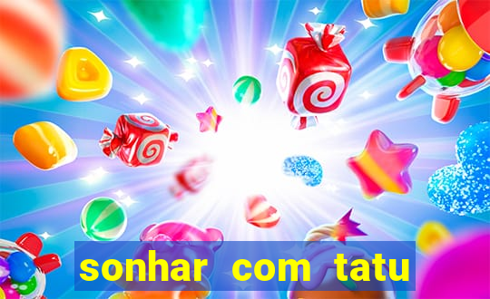 sonhar com tatu jogo do bicho