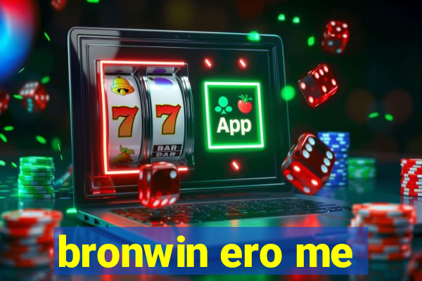 bronwin ero me