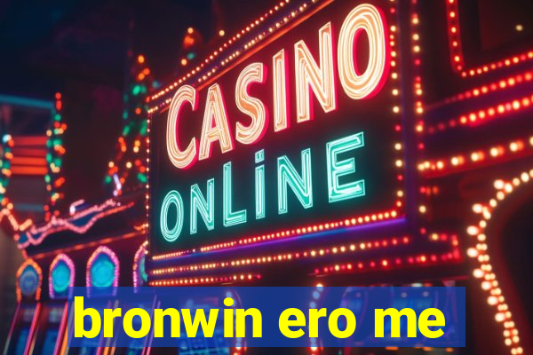 bronwin ero me