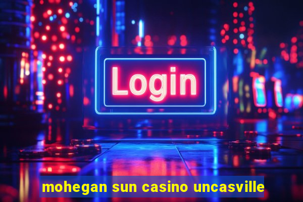 mohegan sun casino uncasville