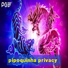 pipoquinha privacy