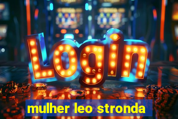 mulher leo stronda