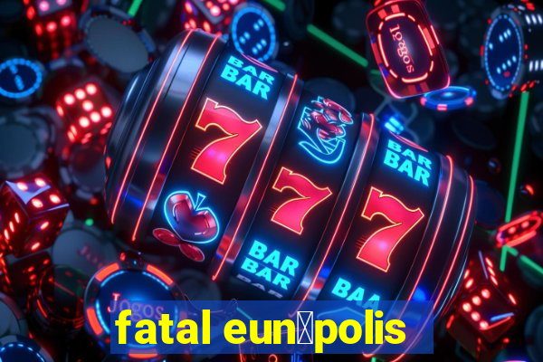 fatal eun谩polis