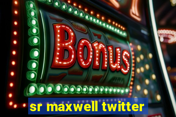 sr maxwell twitter