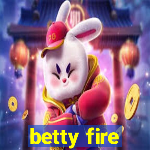 betty fire