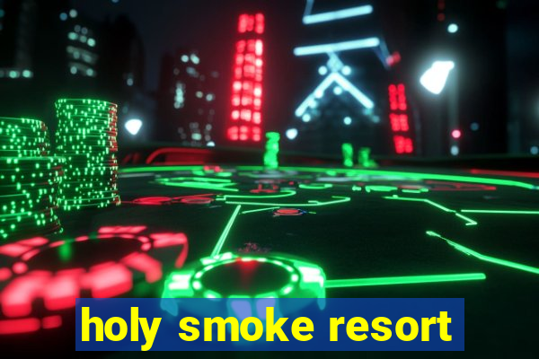 holy smoke resort