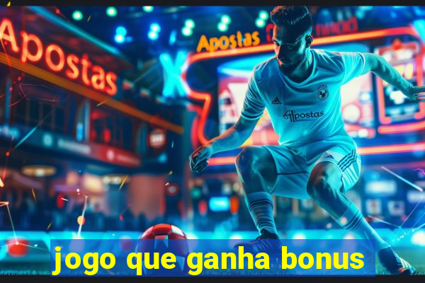 jogo que ganha bonus