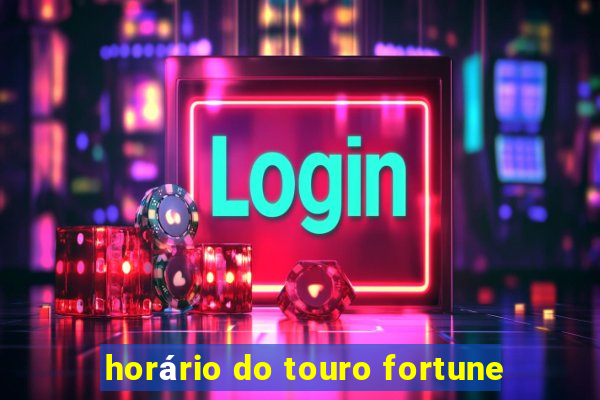 horário do touro fortune