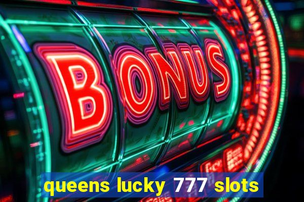 queens lucky 777 slots