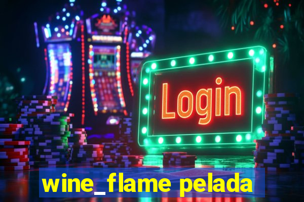 wine_flame pelada