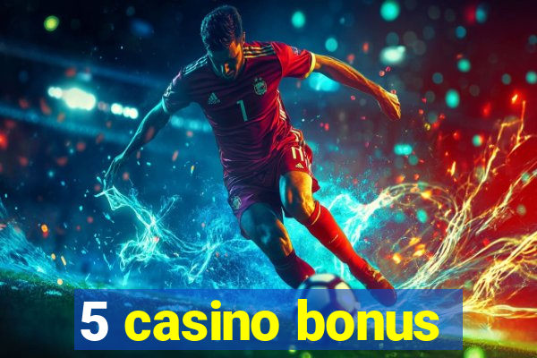 5 casino bonus