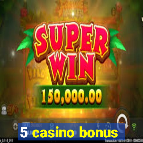 5 casino bonus