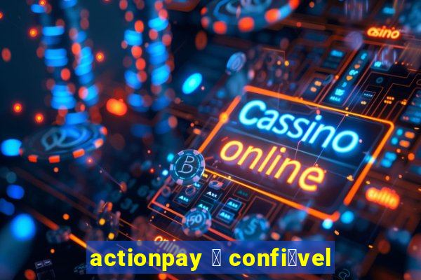 actionpay 茅 confi谩vel