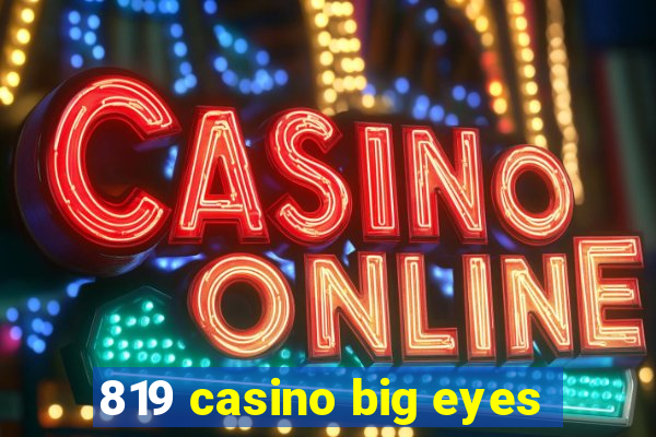 819 casino big eyes