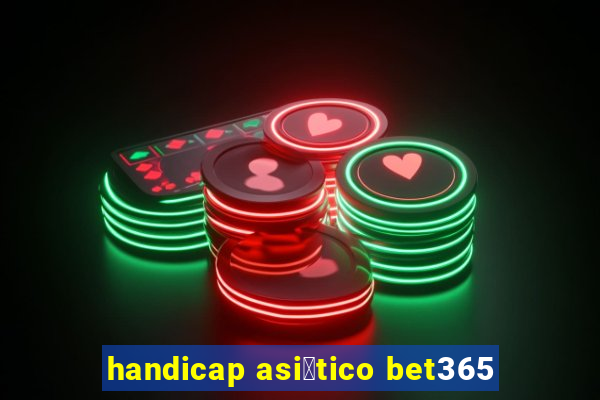 handicap asi谩tico bet365