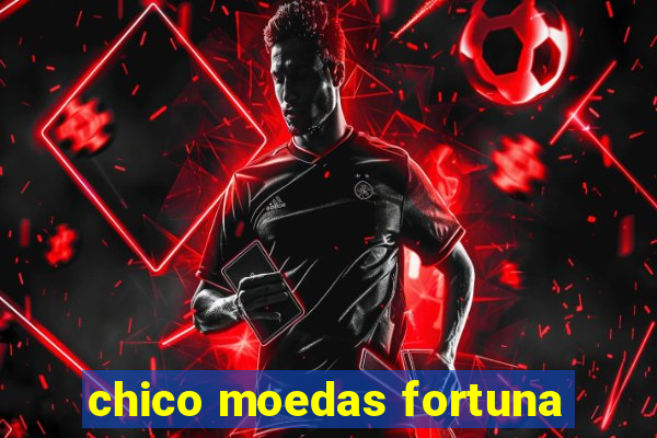 chico moedas fortuna